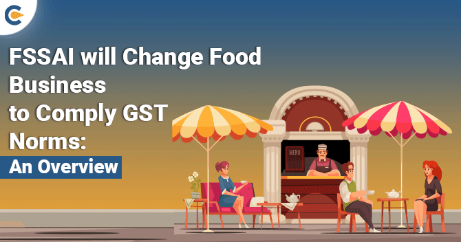 FSSAI Will Change Food Business to Comply GST Norms: An Overview