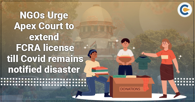 NGOs Urge Apex Court to extend FCRA license till Covid remains notified disaster