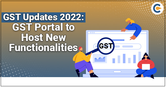 GST Updates 2022: GST Portal to Host New Functionalities