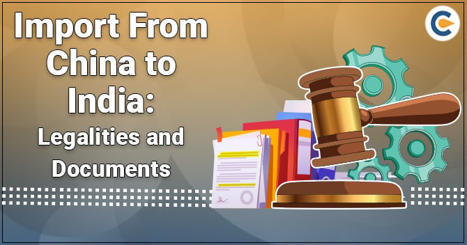 Import from China to India: Legalities and Documents