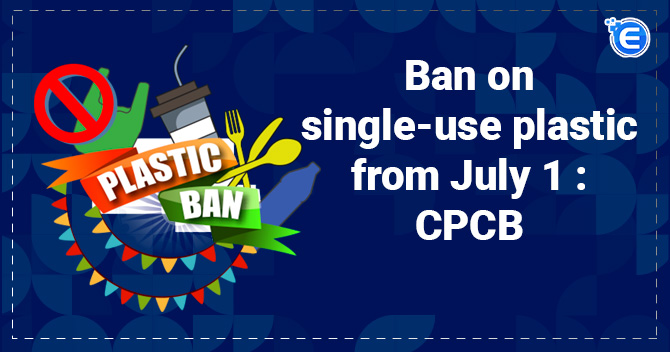 CPCB issues notice to implement ban on single-use plastic from July 1