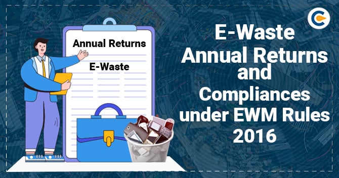 E-Waste Annual Returns and Compliances under EWM Rules 2016