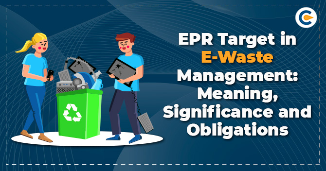 EPR Target in E-Waste Management: Meaning, Significance and Obligations