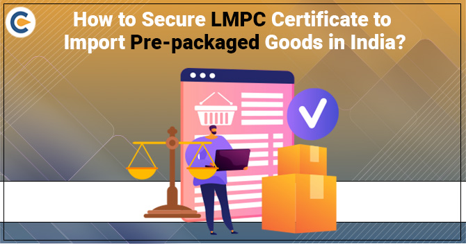 How to Secure LMPC Certificate to Import Pre-packaged Goods in India?