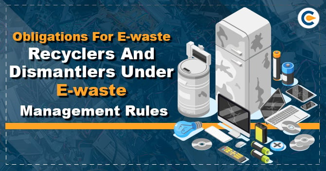 Obligations for E-waste Recyclers and Dismantlers under E-waste management rules
