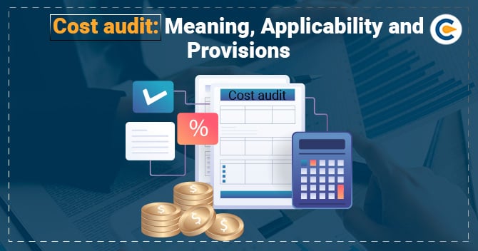Cost audit: Meaning, Applicability and Provisions