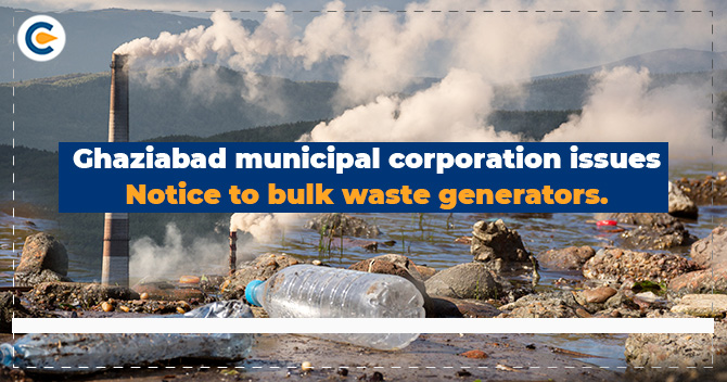 Ghaziabad municipal corporation issues notice to bulk waste generators