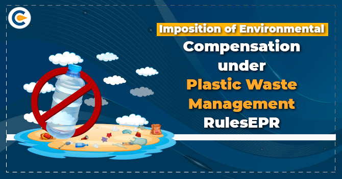 Imposition of Environmental Compensation under Plastic Waste Management Rules