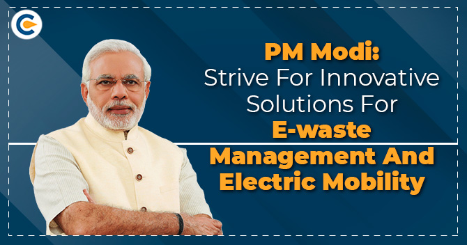 PM Modi: strive for innovative solutions for E-waste Management and electric mobility
