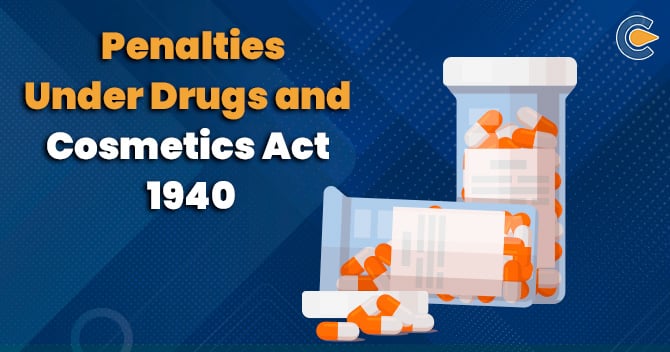 Penalties Under Drugs and Cosmetics Act 1940 – An Overview
