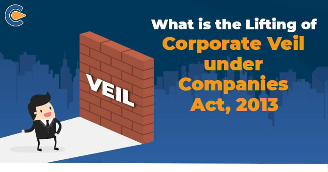 What is Lifting of Corporate Veil under Companies Act, 2013