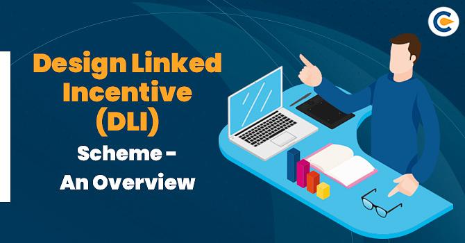 Design Linked Incentive (DLI) Scheme – An Overview