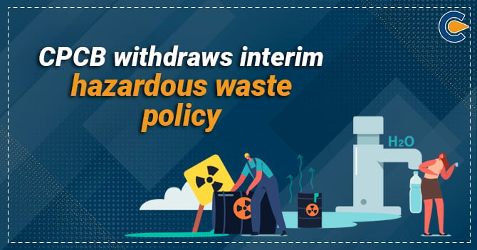 CPCB withdraws interim hazardous waste policy