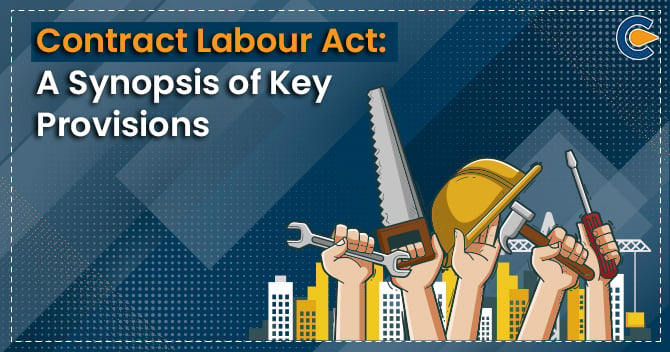 Contract Labour Act: A Synopsis of Key Provisions