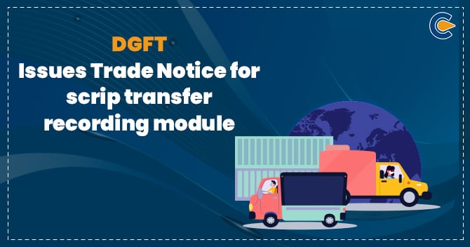 DGFT Issues Trade Notice for scrip transfer recording module