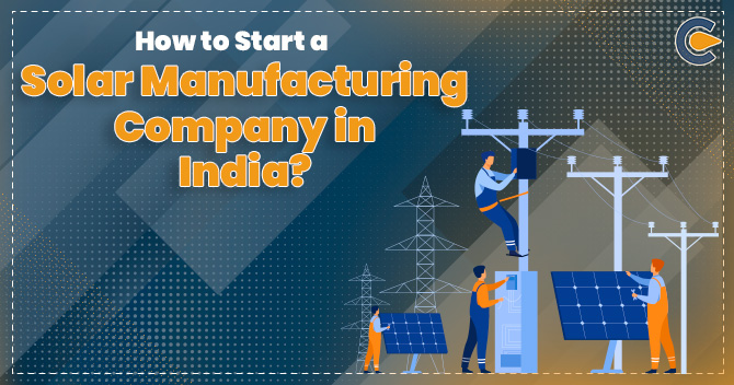 How to Start a Solar Manufacturing Company in India?