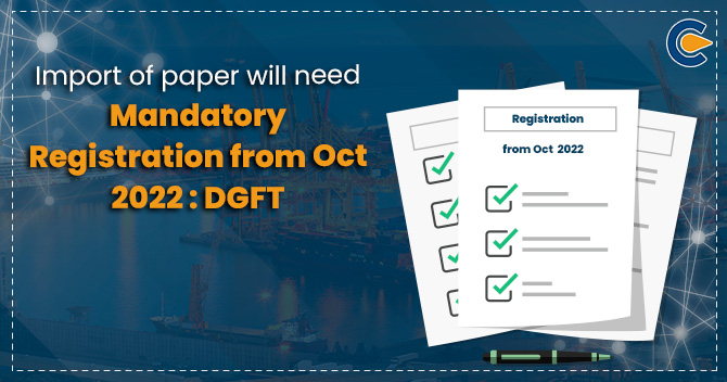 Import of paper will need mandatory registration from Oct 2022 :DGFT