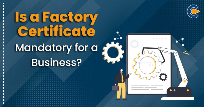 Is a Factory certificate Mandatory for a Business?