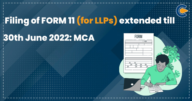 Filing of FORM 11 (for LLPs) extended till 30th June 2022: MCA