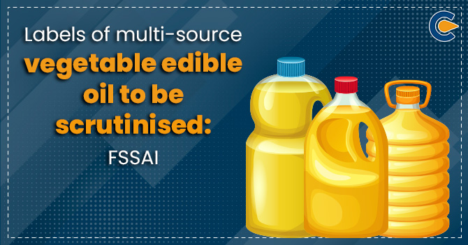 Labels of multi-source vegetable edible oil to be scrutinised: FSSAI