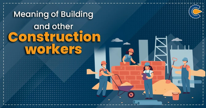 Meaning of Building and Other Construction Workers