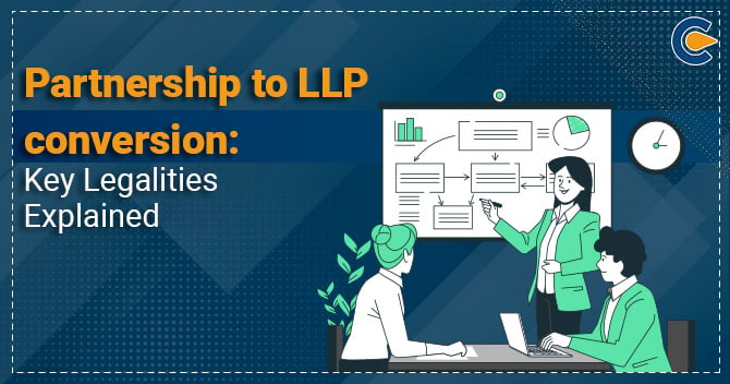 Partnership to LLP conversion: Key Legalities Explained