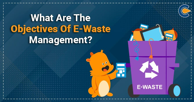 What Are The Objectives Of E-Waste Management?