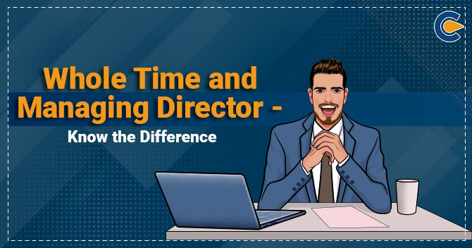 Whole Time and Managing Director – Know the Difference