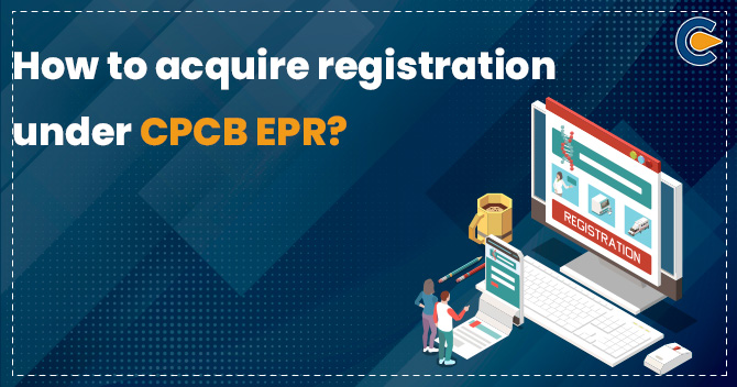 How to Acquire Registration under CPCB EPR?