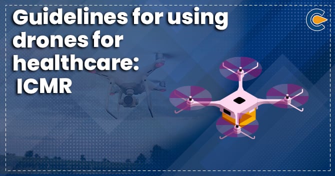 Guidelines for using drones for healthcare: ICMR