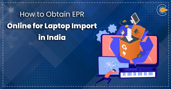 How to Obtain EPR Online for Laptop Import in India