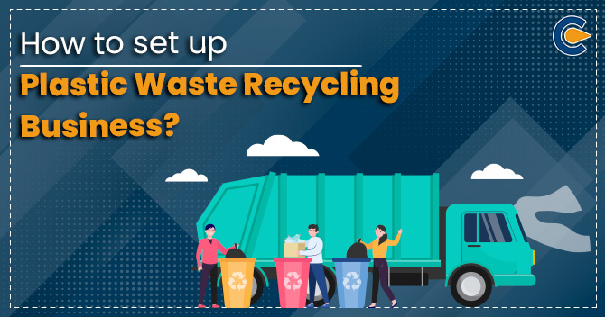 How to set up Plastic Waste Recycling Business?
