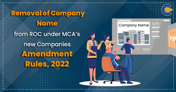 Removal of Company Name from ROC under MCA’s new Companies Amendment Rules, 2022