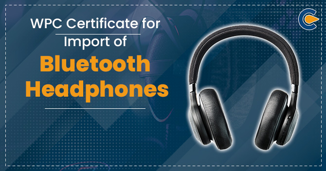 WPC Certificate for Import of Bluetooth Headphones