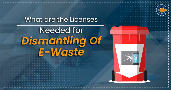 What are the Licenses Needed for dismantling of e-waste