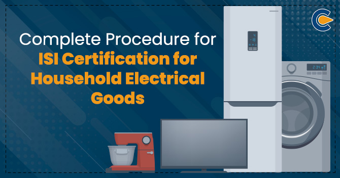 Complete Procedure for ISI Certification for Household Electrical Goods