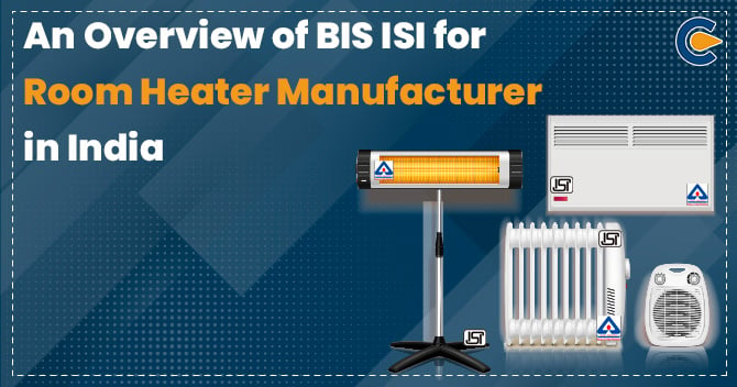 An Overview of BIS ISI for Room Heater Manufacturer in India