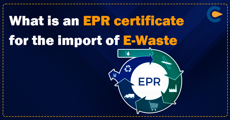 What is an EPR certificate for the import of E-Waste?