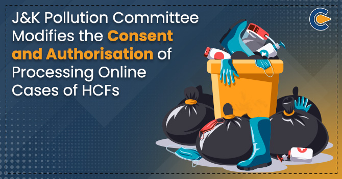 J&K Pollution Committee Modifies the Consent and Authorisation of Processing Online Cases of HCFs