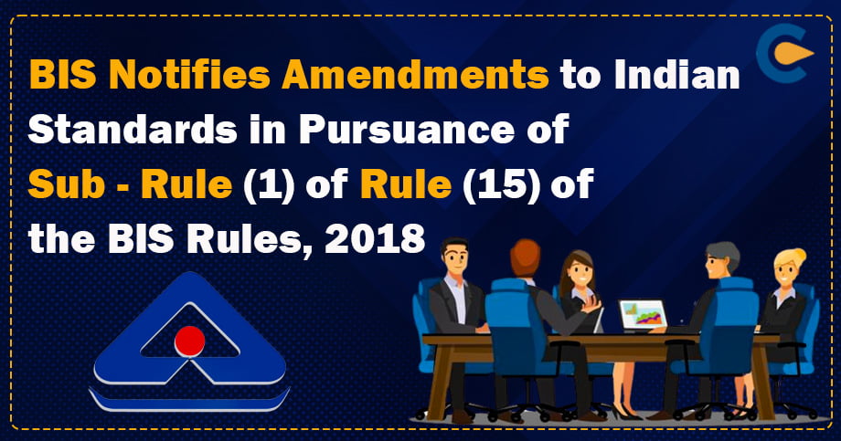 BIS Notifies Amendments to Indian Standards in Pursuance of Sub-Rule (1) of Rule (15) of the BIS Rules, 2018