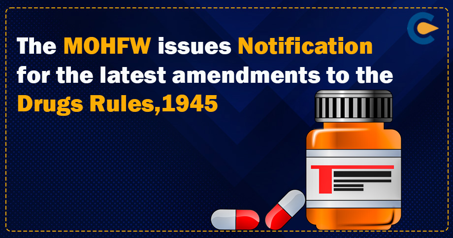 The MOHFW issues Notification for the latest amendments to the Drugs Rules, 1945