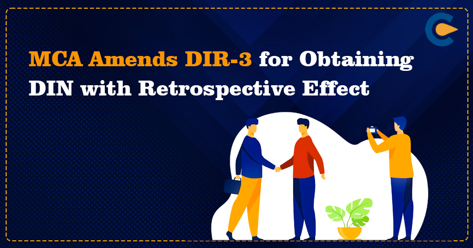 MCA Amends DIR-3 for Obtaining DIN with Retrospective Effect