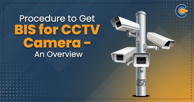 Procedure to Get BIS for CCTV Camera – An Overview