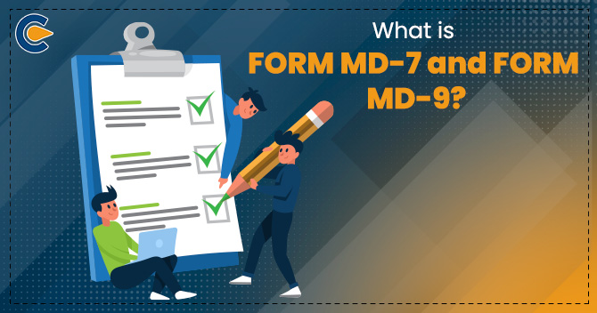 What is FORM MD-7 and FORM MD-9?