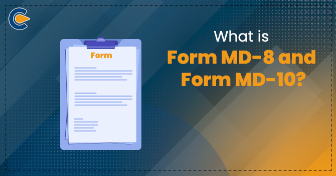 What are Form MD-8 and Form MD-10?