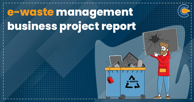 What are the requirements for an e-waste management business project report?