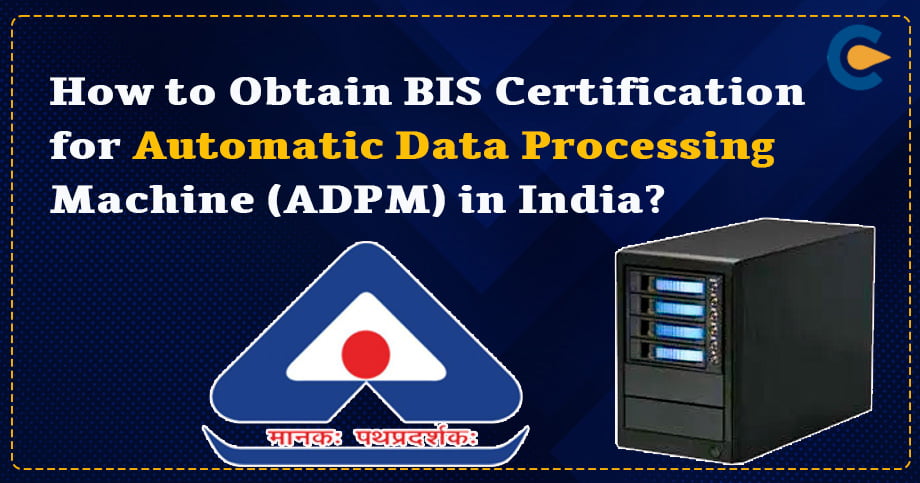 How to Obtain BIS Certification for Automatic Data Processing Machine (ADPM) in India?