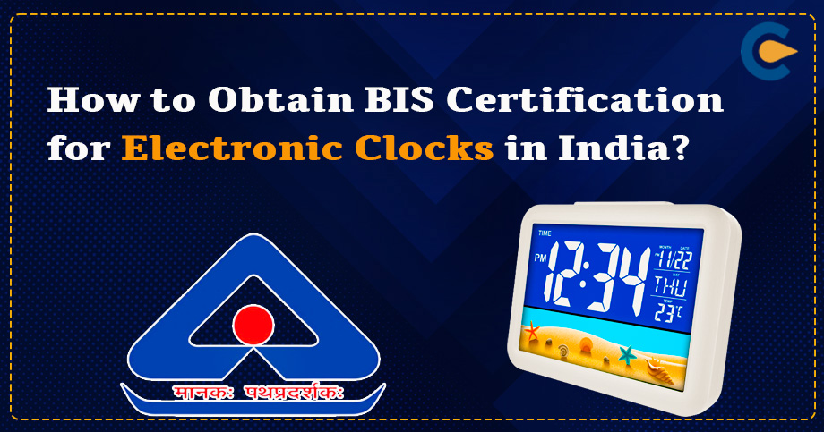 How to Obtain BIS Certification for Electronic Clocks in India?