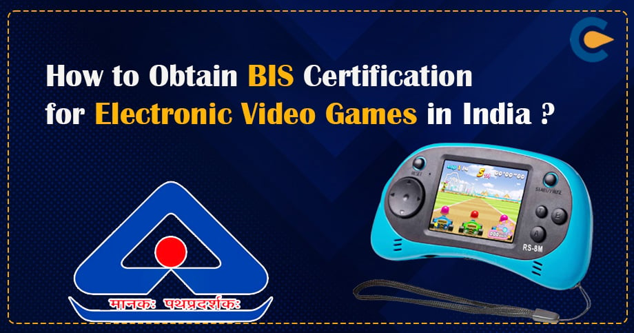 How to Obtain BIS Certification for Electronic Video Games in India?