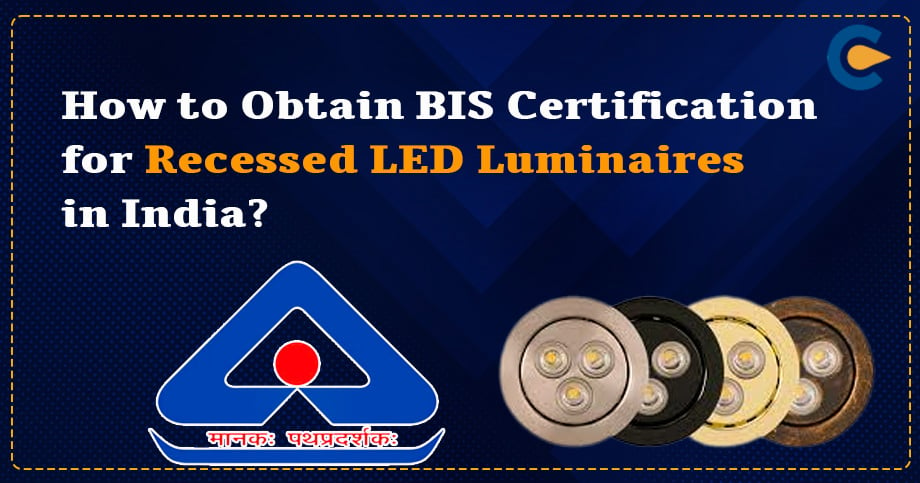 How to Obtain BIS Certification for Recessed LED Luminaires in India?